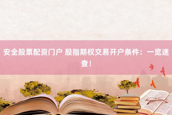 安全股票配资门户 股指期权交易开户条件：一览速查！