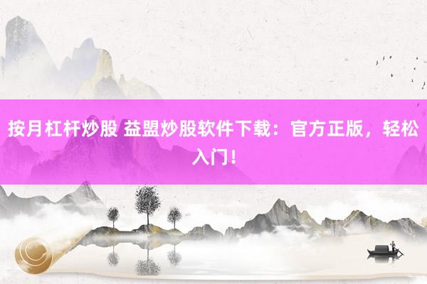 按月杠杆炒股 益盟炒股软件下载：官方正版，轻松入门！