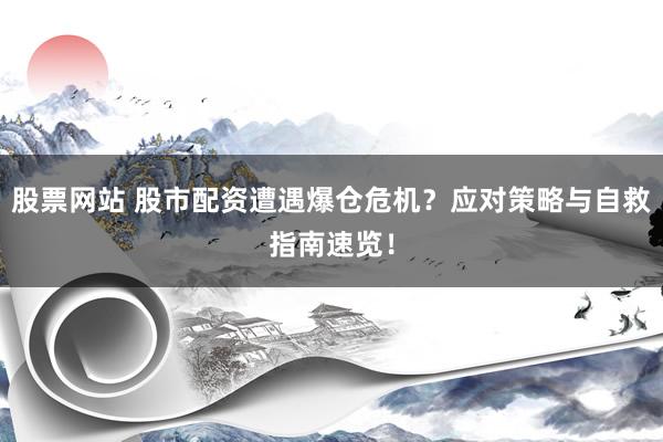 股票网站 股市配资遭遇爆仓危机？应对策略与自救指南速览！